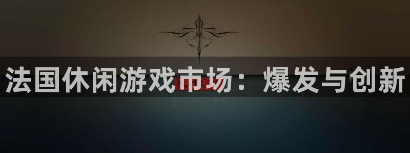 新宝GG创奇迹：法国休闲游戏市场：爆发与创新